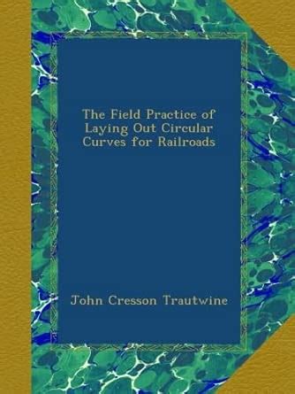 The Field Practice of Laying Out Circular Curves for Railroads : Amazon ...