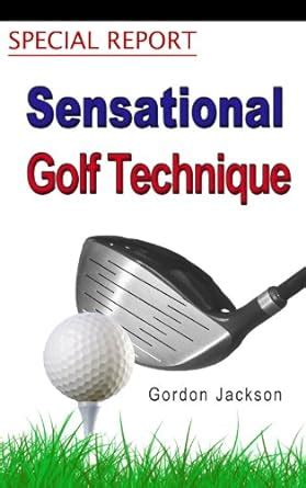 SEMSATIONAL GOLF TECHNIQUE SPECIAL REPORT eBook : Jackson, Gordon ...
