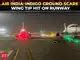mumbai airport incident: Air India, IndiGo aircraft clip wings during ...