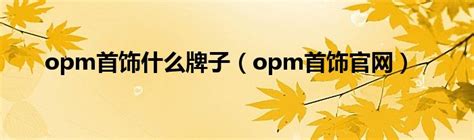 opm首饰什么牌子（opm首饰官网）_华夏文化传播网