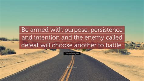 Daisy Gallagher Quote: “Be armed with purpose, persistence and ...