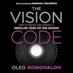 The Vision Code: How to Create and Execute a Compelling Vision for your ...