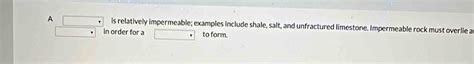 Solved: A is relatively impermeable; examples include shale, salt, and ...