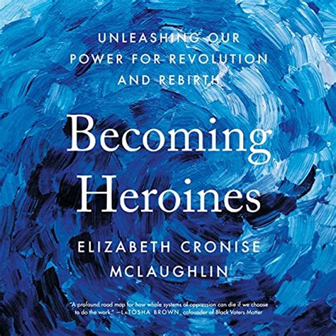 Becoming Heroines: Unleashing Our Power for Revolution and Rebirth ...