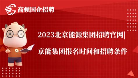 2023北京能源集团招聘官网|京能集团报名时间和招聘条件 - 高顿央国企招聘