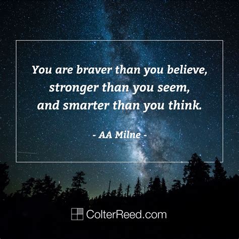 “You are braver than you believe, stronger than you seem, and smarter ...
