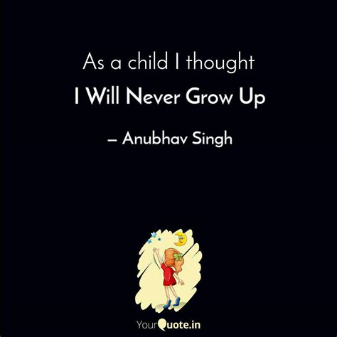 I Will Never Grow Up | Quotes & Writings by Anubhav Singh | YourQuote