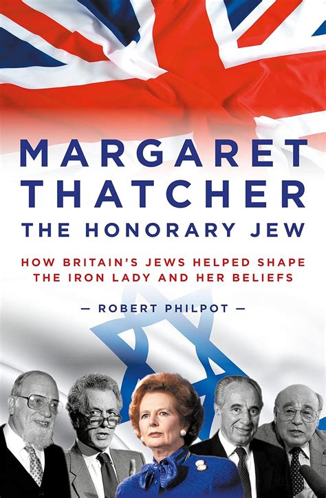 Margaret Thatcher: The Honorary Jew – How Britain's Jews Helped Shape ...