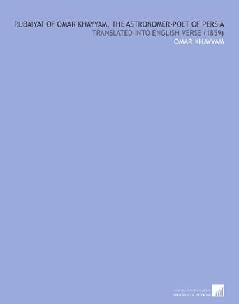 Rubaiyat of Omar Khayyam, the Astronomer-Poet of Persia: Translated ...