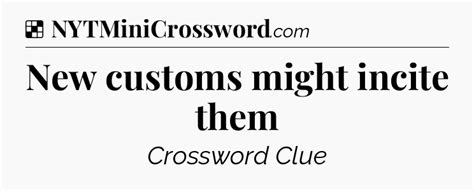 New customs might incite them NYT Crossword Clue