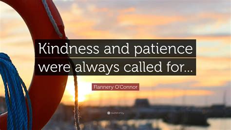 Flannery O'Connor Quote: “Kindness and patience were always called for...”