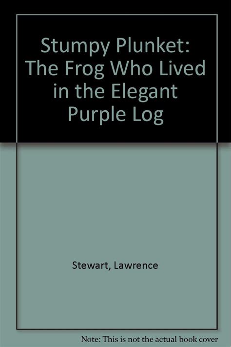 Stumpy Plunket: The Frog Who Lived in the Elegant Purple Log : Stewart ...