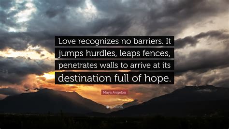 Maya Angelou Quote: “Love recognizes no barriers. It jumps hurdles ...