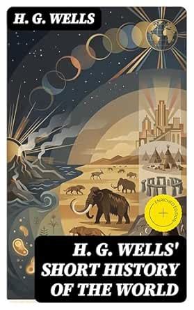 H. G. Wells' Short History of The World: Enriched edition. The ...