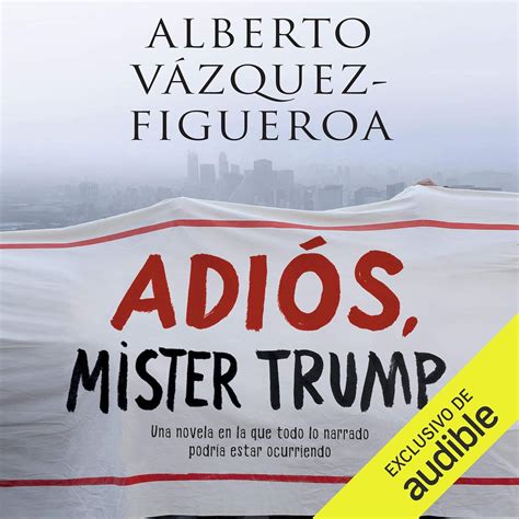 Adiós Mister Trump [Good-bye Mr. Trump]: Una novela en la que todo lo ...