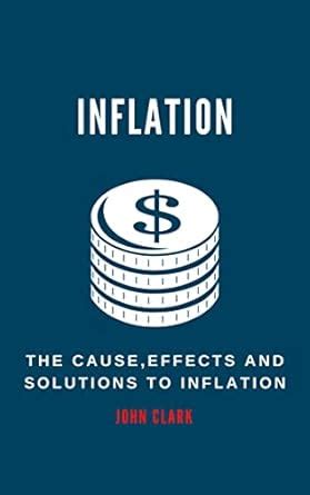 INFLATION: The Causes, Effects And Solutions To Inflation eBook : CLARK ...