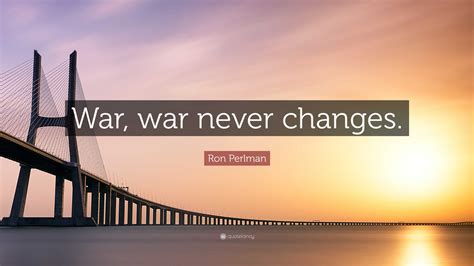 Ron Perlman Quote: “War, war never changes.”