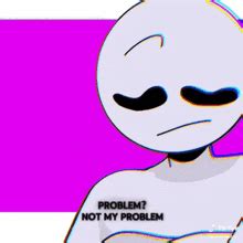 Image result for Not My Problem 1H