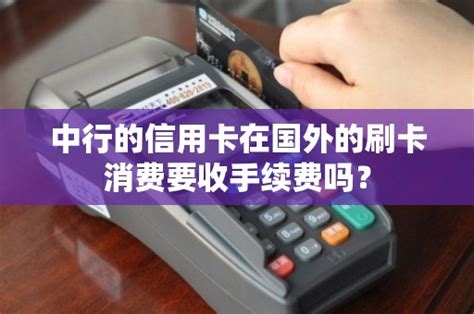 中行的信用卡在国外的刷卡消费要收手续费吗？ - 鑫伙伴POS网