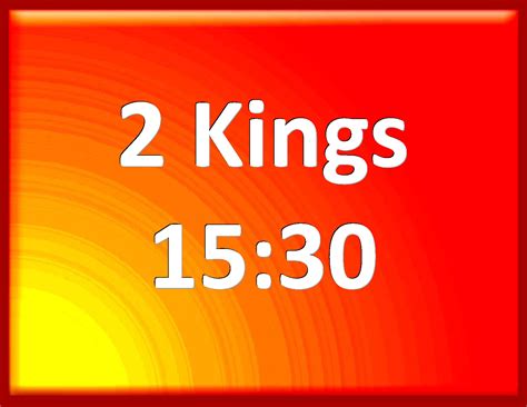 2 Kings 15:30 And Hoshea the son of Elah made a conspiracy against ...