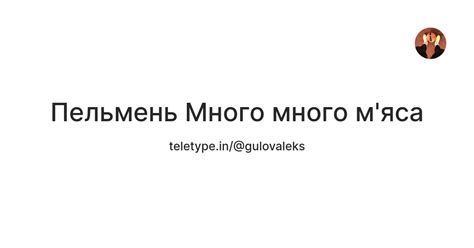 Пельмень Много много м'яса — Teletype