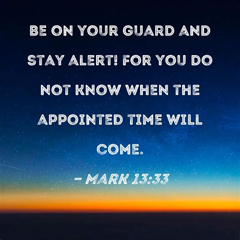 Mark 13:33 Be on your guard and stay alert! For you do not know when ...