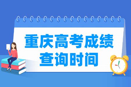 2023年重庆高考什么时候出成绩查分,具体时间几点钟可以查询 _大风车考试网