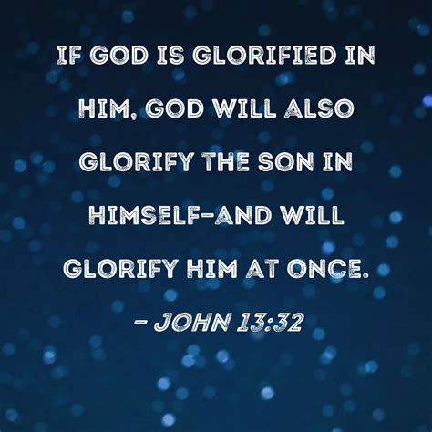 John 13:32 If God is glorified in Him, God will also glorify the Son in ...