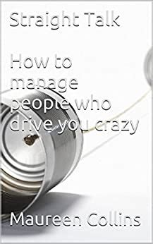 Straight Talk How to manage people who drive you crazy (Straight Talk ...