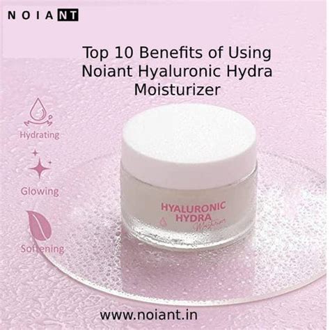 Top 10 Benefits of Using Noiant Hyaluronic Hydra Moisturizer
