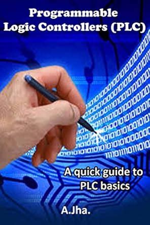 PLC (Programmable Logic controller): A quick guide to basics eBook ...