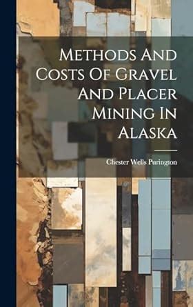 Methods And Costs Of Gravel And Placer Mining In Alaska : Purington ...