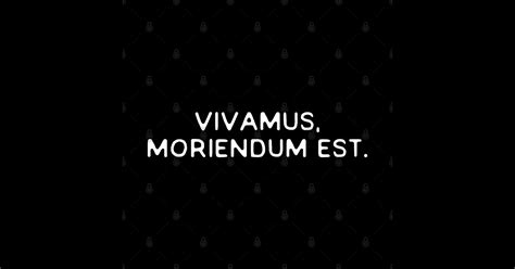 VIVAMUS, MORIENDUM EST - Quotes - Sticker | TeePublic