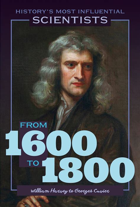 From 1600 to 1800: William Harvey to Georges Cuvier (History's Most ...