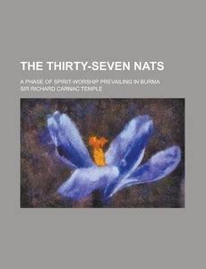 The Thirty-Seven Nats; A Phase of Spirit-Worship Prevailing in Burma ...
