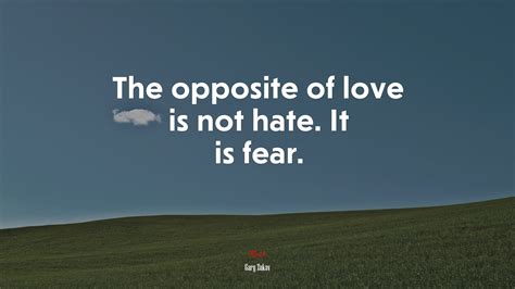 The opposite of love is not hate. It is fear. | Gary Zukav quote, HD ...