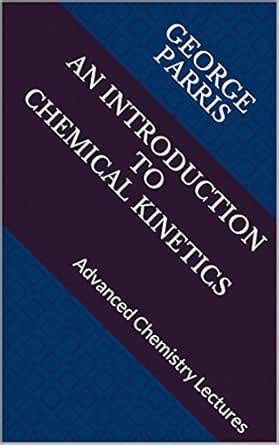 An Introduction to Chemical Kinetics : Advanced Chemistry Lectures ...