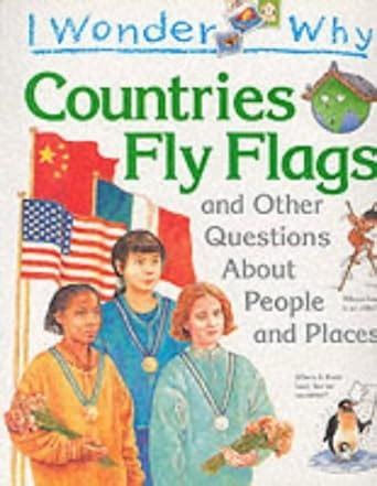 I Wonder Why Countries Fly Flags and Other Questions About People and ...