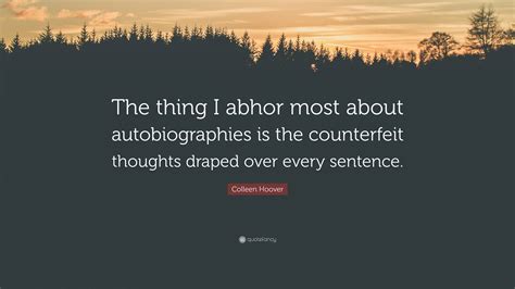 Colleen Hoover Quote: “The thing I abhor most about autobiographies is ...
