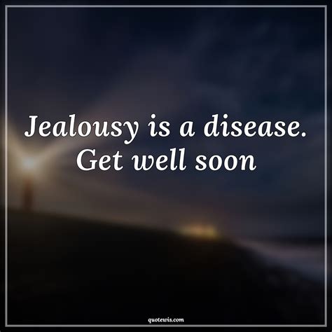 Jealousy is a disease. Get well soon - quotewis.com