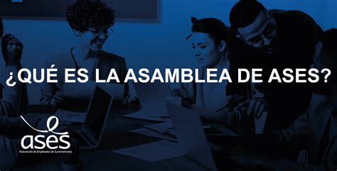 ¿QUÉ ES LA ASAMBLEA DE ASES? - ASES