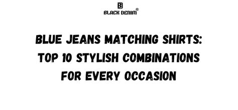 Blue Jeans Matching Shirts: Top 10 Stylish Combinations