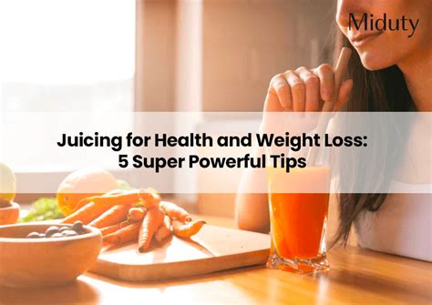 Juicing for Health and Weight Loss: 5 Super Powerful Tips - Miduty