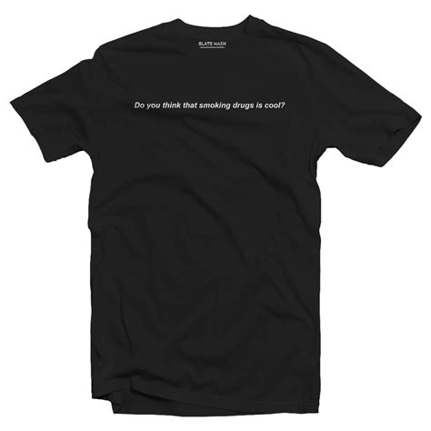 Do you think that smoking drugs is cool? T-Shirt – SLATE HASH