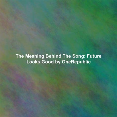 The Meaning Behind The Song: Future Looks Good by OneRepublic ...