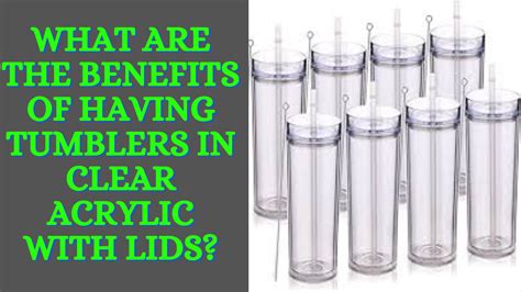 What Are the Benefits of Having Tumblers In Clear Acrylic With Lids ...