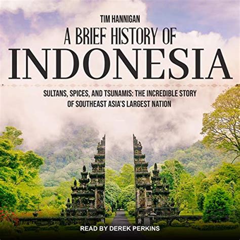 A Brief History of Indonesia: Sultans, Spices, and Tsunamis: The ...