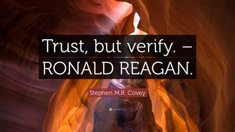 Stephen M.R. Covey Quote: “Trust, but verify. – RONALD REAGAN.”