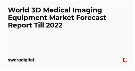 World 3D Medical Imaging Equipment Market Forecast Report Till 2022 ...