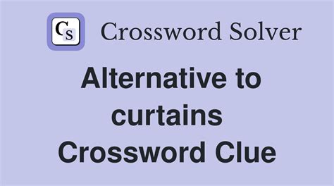 Alternative to curtains - Crossword Clue Answers - Crossword Solver